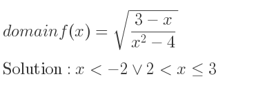 The domain of f(x)=sqrt((3-x)/(x^2-4)) is x<-2\lor 2<x<= 3